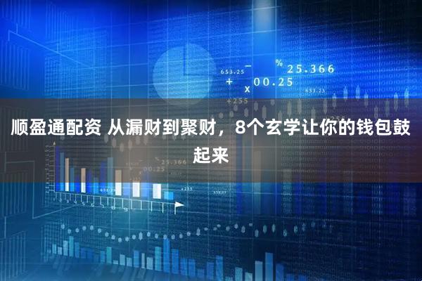 顺盈通配资 从漏财到聚财，8个玄学让你的钱包鼓起来